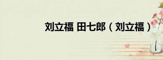 刘立福 田七郎（刘立福）