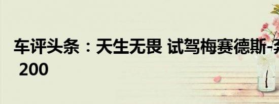 车评头条：天生无畏 试驾梅赛德斯-奔驰GLA 200