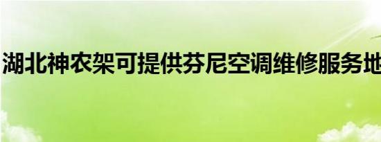 湖北神农架可提供芬尼空调维修服务地址在哪