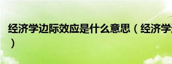 经济学边际效应是什么意思（经济学边际效应）
