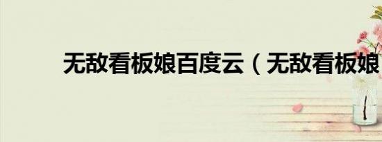 无敌看板娘百度云（无敌看板娘）