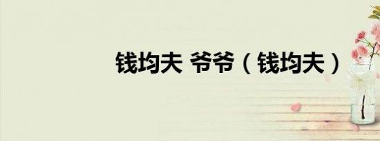 钱均夫 爷爷（钱均夫）