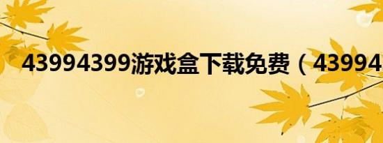 43994399游戏盒下载免费（43994399）