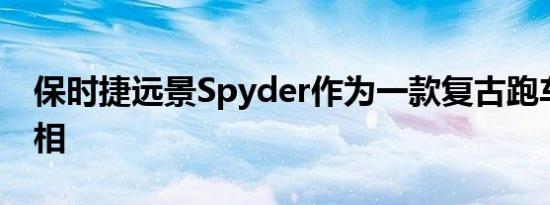保时捷远景Spyder作为一款复古跑车首次亮相