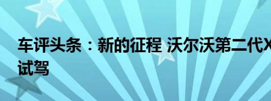 车评头条：新的征程 沃尔沃第二代XC90 T6试驾