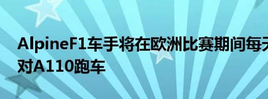 AlpineF1车手将在欧洲比赛期间每天驾驶一对A110跑车