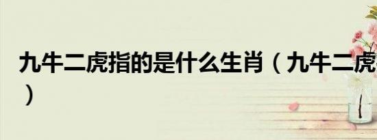 九牛二虎指的是什么生肖（九牛二虎打一生肖）