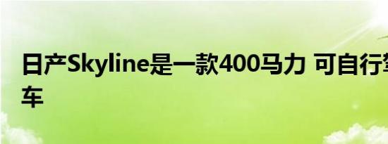 日产Skyline是一款400马力 可自行驾驶的跑车