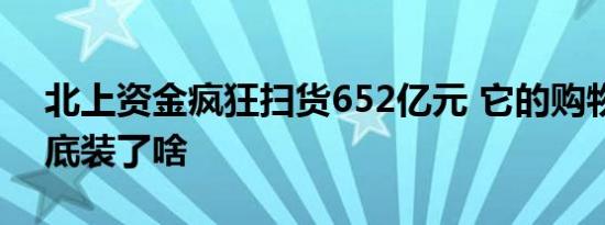 北上资金疯狂扫货652亿元 它的购物车里到底装了啥