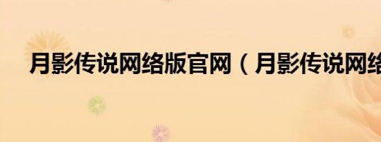 月影传说网络版官网（月影传说网络版）