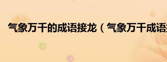 气象万千的成语接龙（气象万千成语接龙）