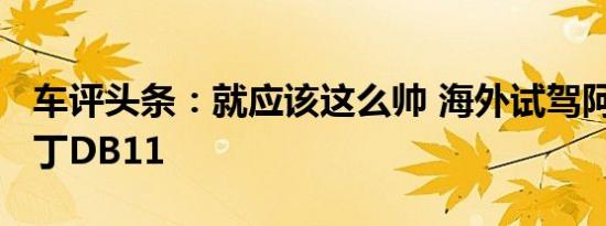 车评头条：就应该这么帅 海外试驾阿斯顿·马丁DB11
