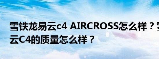 雪铁龙易云c4 AIRCROSS怎么样？雪铁龙易云C4的质量怎么样？