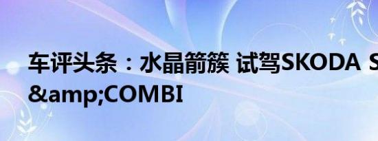 车评头条：水晶箭簇 试驾SKODA SUPERB&COMBI