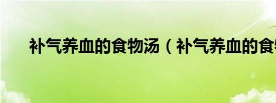 补气养血的食物汤（补气养血的食物）