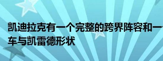 凯迪拉克有一个完整的跨界阵容和一个纯越野车与凯雷德形状