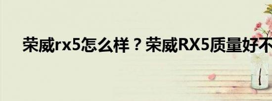 荣威rx5怎么样？荣威RX5质量好不好？