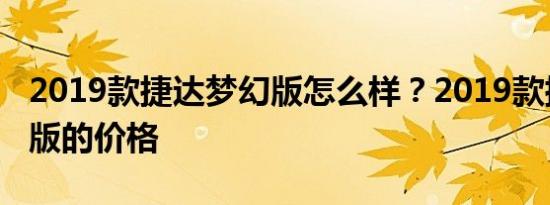 2019款捷达梦幻版怎么样？2019款捷达梦幻版的价格
