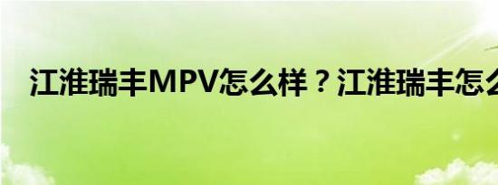 江淮瑞丰MPV怎么样？江淮瑞丰怎么样？