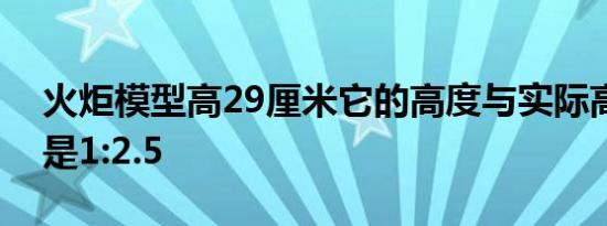 火炬模型高29厘米它的高度与实际高度的比是1:2.5