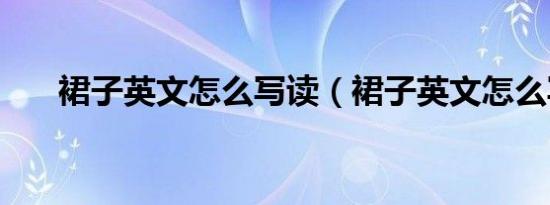 裙子英文怎么写读（裙子英文怎么写）