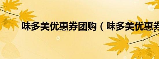 味多美优惠券团购（味多美优惠券）