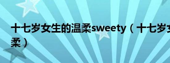 十七岁女生的温柔sweety（十七岁女生的温柔）