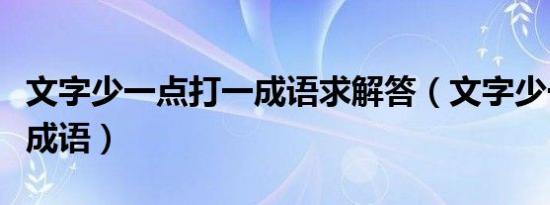 文字少一点打一成语求解答（文字少一点打一成语）