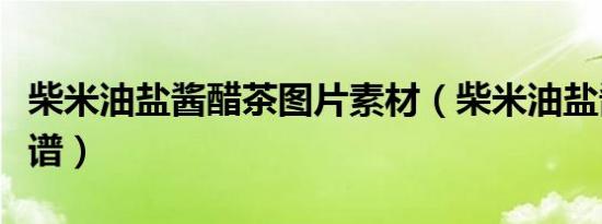 柴米油盐酱醋茶图片素材（柴米油盐酱醋茶简谱）