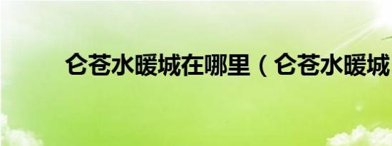 仑苍水暖城在哪里（仑苍水暖城）