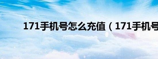 171手机号怎么充值（171手机号）
