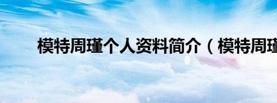 模特周瑾个人资料简介（模特周瑾）
