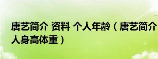 唐艺简介 资料 个人年龄（唐艺简介 资料 个人身高体重）