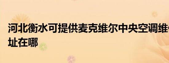 河北衡水可提供麦克维尔中央空调维修服务地址在哪