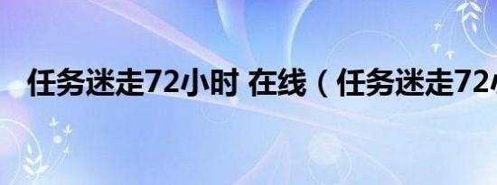任务迷走72小时 在线（任务迷走72小时）