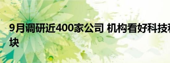 9月调研近400家公司 机构看好科技和消费板块