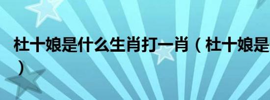 杜十娘是什么生肖打一肖（杜十娘是什么生肖）
