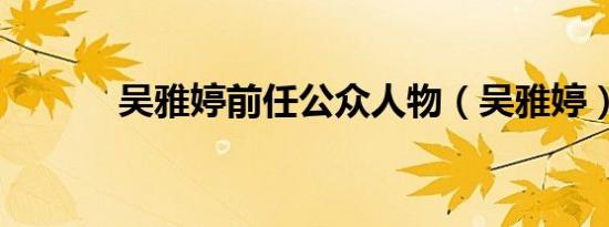 吴雅婷前任公众人物（吴雅婷）