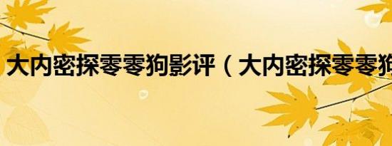 大内密探零零狗影评（大内密探零零狗刘洋）