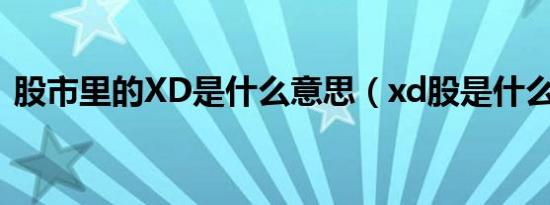 股市里的XD是什么意思（xd股是什么意思）