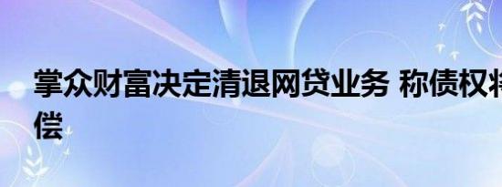 掌众财富决定清退网贷业务 称债权将全部清偿