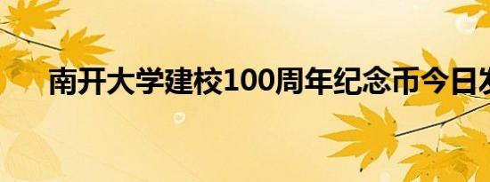 南开大学建校100周年纪念币今日发行