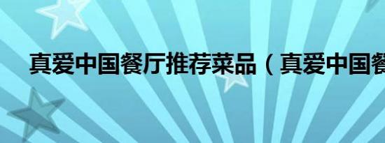 真爱中国餐厅推荐菜品（真爱中国餐馆）