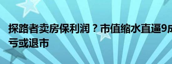 探路者卖房保利润？市值缩水直逼9成 今年再亏或退市