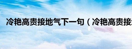 冷艳高贵接地气下一句（冷艳高贵接地气）