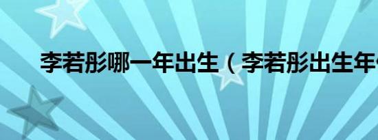 李若彤哪一年出生（李若彤出生年份）