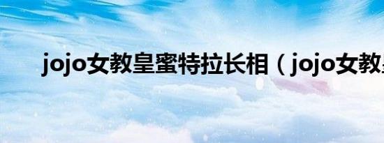 jojo女教皇蜜特拉长相（jojo女教皇）