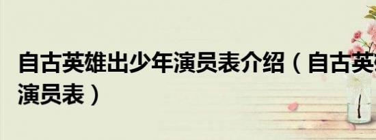 自古英雄出少年演员表介绍（自古英雄出少年演员表）