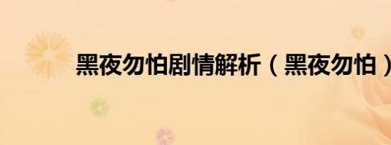 黑夜勿怕剧情解析（黑夜勿怕）