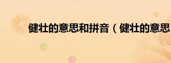 健壮的意思和拼音（健壮的意思）